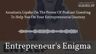 Entrepreneur's Enigma - Anastasia Lipske On The Power Of Podcast Guesting To Help You On Your...