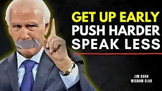 GET UP EARLY, PUSH HARDER, SPEAK LESS | Jim Rohn Life Lesson | Daily Success Habits