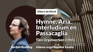 De Klerk: Hymne, Aria, Interludium en Passacaglia | Gerben Budding, Adema-orgel Basiliek Raalte