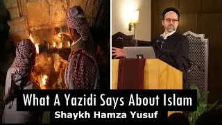 What A Yazidi Says About Islam - Shaykh Hamza Yusuf