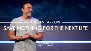 Erwin McManus I The Last Arrow: Save Nothing For The Next Life