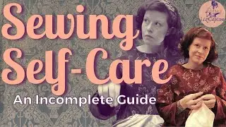Sewing Self-Care: Historical Sewing Tips for Self-Compassion