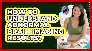 How To Understand Abnormal Brain Imaging Results?
