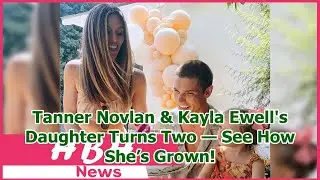 Tanner Novlan & Kayla Ewell's Daughter Turns Two &mdash; See How She&rsquo;s Grown!