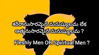 శరీరానుసారమైన మనుష్యులమ లేక ఆత్మనుసారమైన మనుష్యులమ ? | Fleshly Men OR Spiritual Men ?