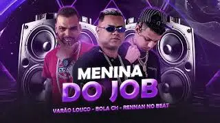 VARÃO LOUCO, BOLA CH, MC XANGAI, RENNAN NO BEAT - MENINA DO JOB - (BREGA FUNK)