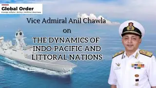 Vice Admiral Anil Chawla on the Indo-Pacific and Littoral Nations dynamics