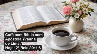 Caf&eacute; com B&iacute;blia com Ap&oacute;stola Yvanna de Lima. Hoje: 2&ordm;&nbsp;Reis&nbsp;20:&nbsp;1-6