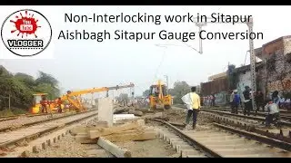 Sitapur Non Interlocking Work   Aishbagh Sitapur Gauge Conversion