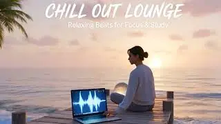 CHILLOUT LOUNGE - Relaxing Beats for Focus & Study