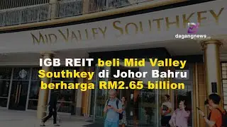 IGB REIT beli Mid Valley Southkey di Johor Bahru berharga RM2.65 billion