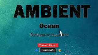 Ocean Ambient Background Music No Copyright