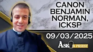 Ask A Priest Live with Canon Benjamin Norman, ICKSP - 9/3/25