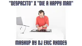 Despacito x Die a Happy Man (DJ Eric Rhodes Mashup)