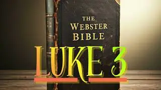 LUKE 3: Webster Bible: Gospel by Luke: John the Baptist, Jesus' Baptism