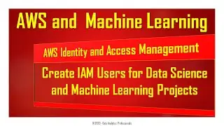 015 - AWS and Machine Learning - Create IAM Users for Data Science and Machine Learning Projects.
