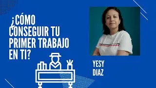 Yecely D&iacute;az (Yesi Days) - &iquest;C&oacute;mo conseguir tu primer trabajo en TI?