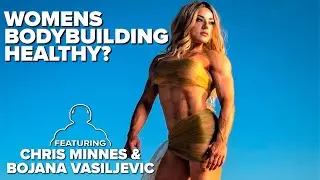 Is Women's Bodybuilding Healthy? ft. Bojana Vasiljevic & Chris Minnes
