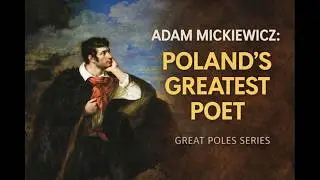 Adam Mickiewicz: Poland's Greatest Poet | Great Poles Series