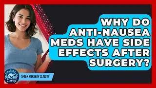 Why Do Anti-nausea Meds Have Side Effects After Surgery? - After Surgery Clarity