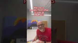 Peaceful Pour Coffee - Episode 28 - Psalm 30:5