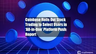 Coinbase Rolls Out Stock Trading to Select Users in &lsquo;All-in-One&rsquo;