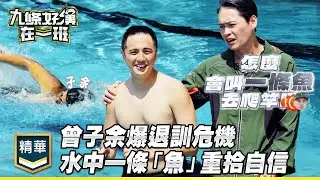 曾子余爬竿失意爆退訓危機 水中一條「魚」重拾自信｜精彩片段｜【九條好漢在一班】
