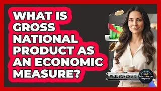 What Is Gross National Product As An Economic Measure?