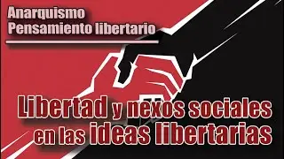 ANARQUISMO: LIBERTAD y NEXOS SOCIALES en las IDEAS LIBERTARIAS