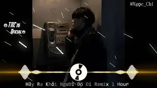H&atilde;y Ra Khỏi Người Đ&oacute; Đi Remix 1 Hour  | Th&aacute;i Quỳnh Cover |Phong Max Remix➤   TNC 76 Official