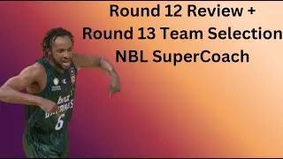 Round 12 Review + Round 13 Team Selection NBL SuperCoach