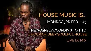 House Music Is... | Deep Soulful House | The Gospel According to Tito | 3 Feb 2025