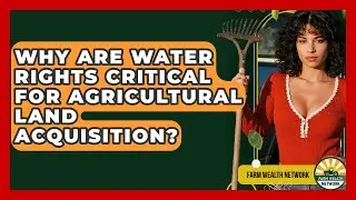 Why Are Water Rights Critical For Agricultural Land Acquisition? - Farm Wealth Network