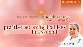 November 29, 2025 -Mohini Didi - Practice becoming bodiless in a second