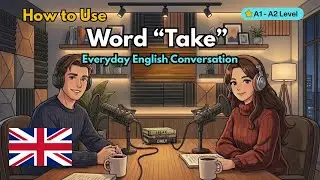 Daily English Conversation Practice | How to Use &ldquo;Take&rdquo; in Everyday Conversations in English