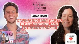 Luna Hart: Navigating Spirituality, Plant Medicine, and Entrepreneurship | Ep03