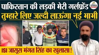 ISI Spy Mangat Singh के खुलासे, PAK महिला हैंडलर को बनाया Girl Friend