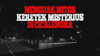 MENGUAK MITOS KERETEK MISTERIUS DI CICALENGKA #ghostcartour