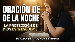 ORACIÓN DE LA NOCHE  📖  LA PROTECCIÓN DE DIOS ES EL ESCUDO PARA TU ALMA HOY Y SIEMPRE