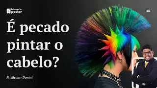 Fala sério, pastor: Pintar o cabelo de rosa, verde, roxo, azul ou outra cor, é pecado?