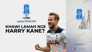 Inkhel Podcast : Khawi lamah nge Harry Kane?