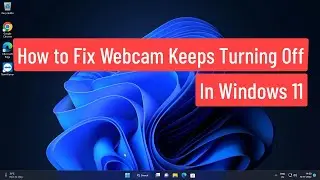 How To Fix Webcam Keeps Turning Off In Windows 11