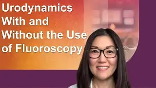 Urodynamics With and Without the Use of Fluoroscopy with Mary Wang, DNP, CRNP