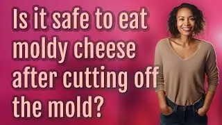 Is it safe to eat moldy cheese after cutting off the mold?