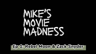 Mike's Movie Madness - Episode 1: Rebel Moon & Zack Snyder