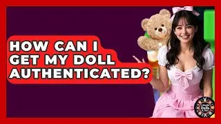 How Can I Get My Doll Authenticated? - Collectible Dolls and Toys