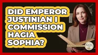 Did Emperor Justinian I Commission Hagia Sophia?