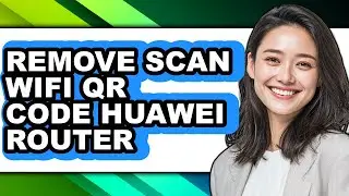 How to Remove Scan Wifi Qr Code Huawei Router (full Guide)
