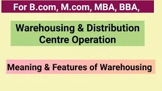 Meaning of Warehousing। Features of Warehousing। For Bcom,Mcom,MBA,BBA