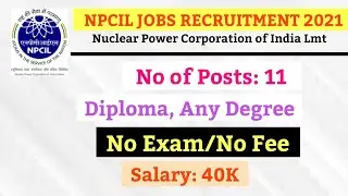 NPCIL Jobs Recruitment 2021 | Diploma, Any Degree | Salary:40K | Posts: 11 | Complete Details.